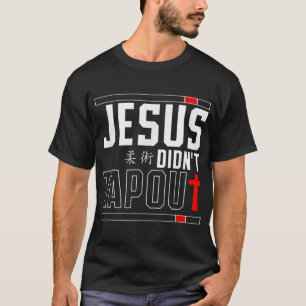 Jiu Jitsu Jesus Faith Christian Jesus Didn'T Tap O T-Shirt