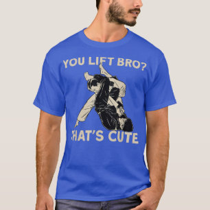 Jiu Jitsu You Lift Bro ThatS Cute  T-Shirt