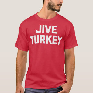 Jive Turkey funny saying sarcastic novelty humor T-Shirt