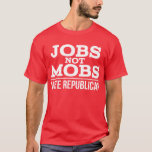 Jobs Not Mobs Vote Republican JobsNotMobs T-Shirt