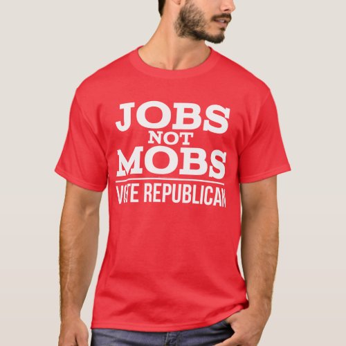 Jobs Not Mobs Vote Republican JobsNotMobs T_Shirt