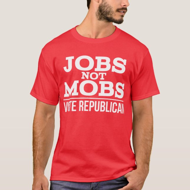 Jobs Not Mobs Vote Republican Political Campaign T-Shirt (Front)