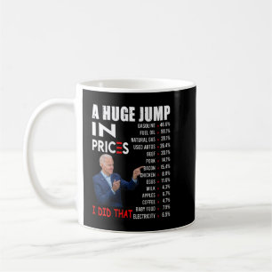 Joe Biden A Huge Jump In Prices I Did That Saying. Coffee Mug