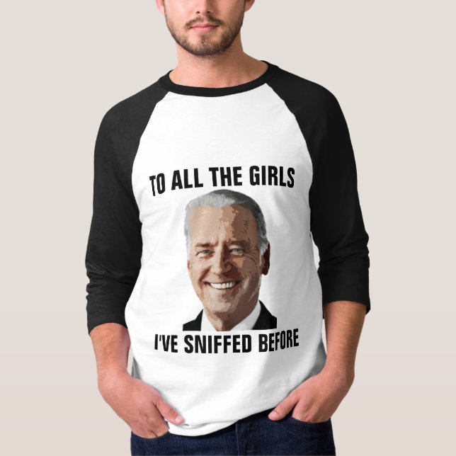 JOE BIDEN ALL THE GIRLS I'VE SNIFFED BEFORE T-Shirt (Front)
