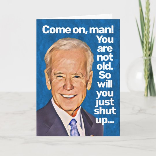 Joe Biden Come On Man, You Are Not Old Birthday Card | Zazzle.com