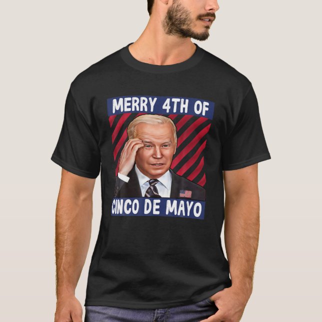 Joe Biden Confused Merry 4Th Of Cinco De Mayo Four T-Shirt (Front)
