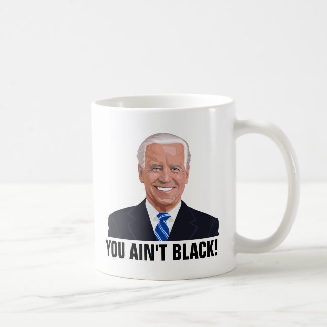 JOE BIDEN FUNNY COFFEE MUGS YOU AIN'T BLACK! (Right)