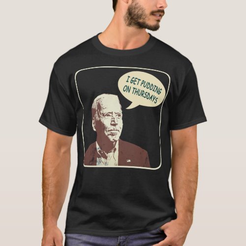 Joe Biden I Get Pudding on Thursdays Political Sat T_Shirt