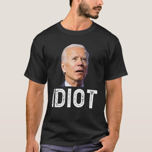 Joe Biden Is An Idiot T Shirt