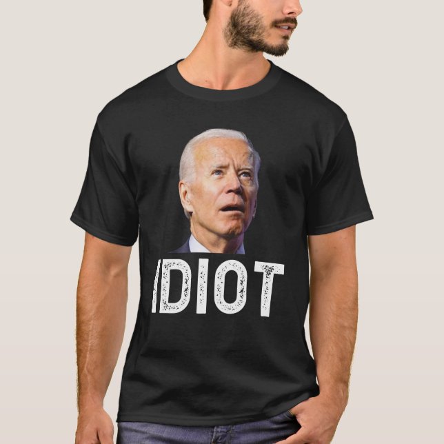 Joe Biden Is An Idiot T Shirt (Front)