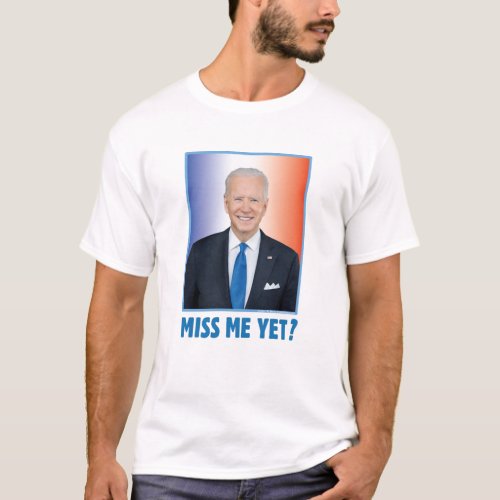 Joe Biden Miss Me Yet T_Shirt