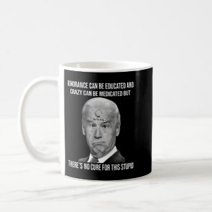 Joe Biden No Cure For This Stupid Anti Biden Liber Coffee Mug