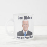 Joe Biden Not My President Frosted Glass Coffee Mug