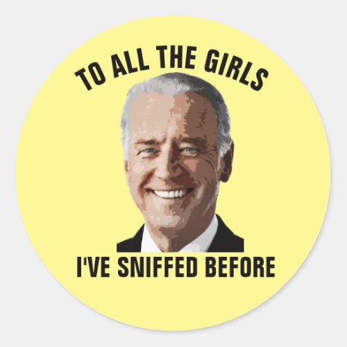 JOE BIDEN TO ALL THE GIRLS iVE SNIFFED BEFORE Classic Round Sticker