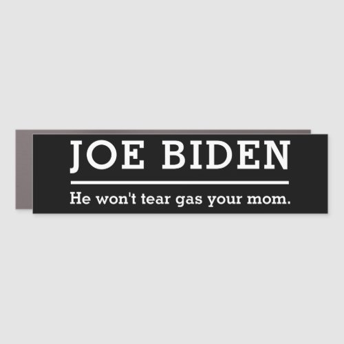 Joe Biden ___ wont tear gas your mom _ Car Magnet