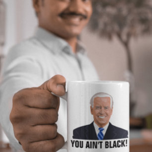 JOE BIDEN YOU AIN'T BLACK!! COFFEE MUGS