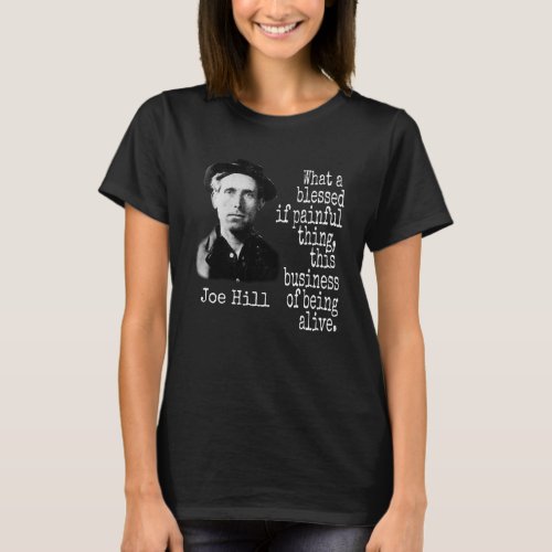 JOE HILL IWW BLESSED PAINFUL TO BE ALIVE T_Shirt