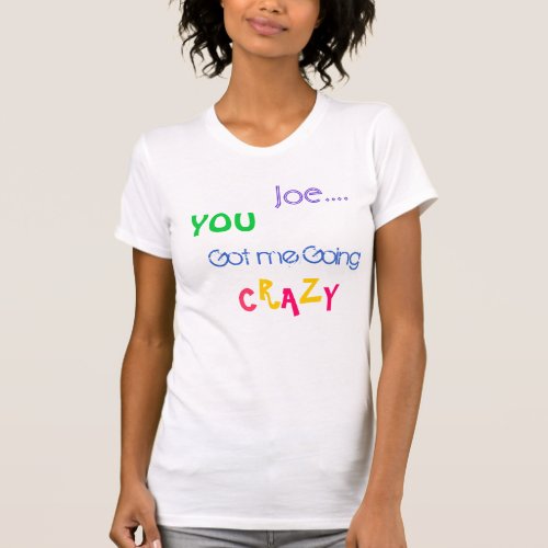 Joe you got me going CRAZY T_Shirt