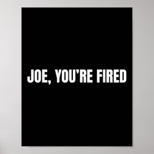 Joe, You’re Fired _ Funny Donald Trump Quote Humor Poster