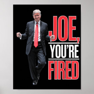 Joe, Youre Fired - Funny Trump Dancing Meme Poster