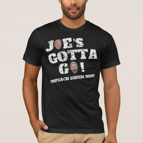Joes Gotta Go _ Impeach Biden Now T_Shirt