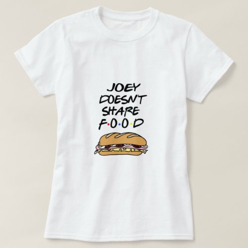 Joey dosent share food T_Shirt