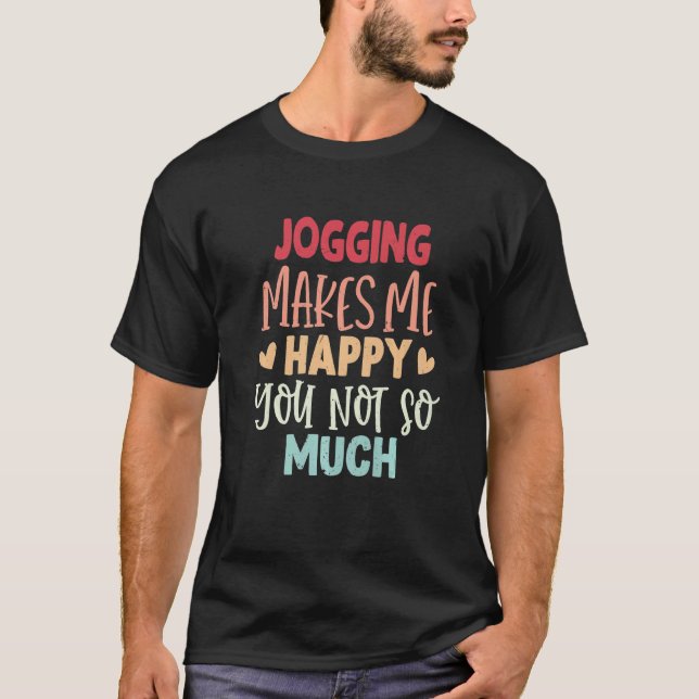 Jogging Makes Me Happy You Not So Much Jogging T-Shirt (Front)