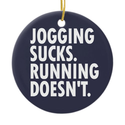 Jogging Sucks. Running Doesn't. Ceramic Ornament