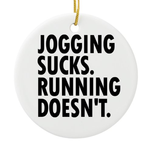 Jogging Sucks. Running Doesn't. Ceramic Ornament