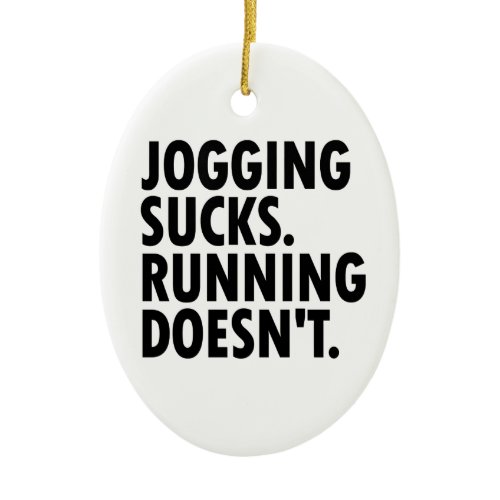 Jogging Sucks. Running Doesn't. Ceramic Ornament