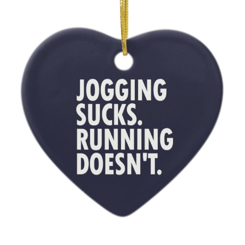 Jogging Sucks. Running Doesn't. Ceramic Ornament