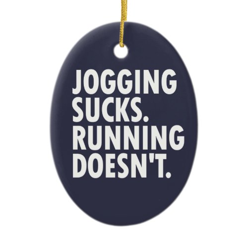Jogging Sucks. Running Doesn't. Ceramic Ornament