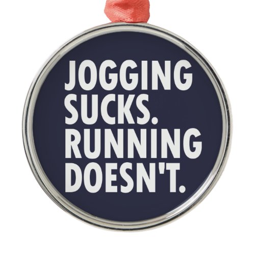 Jogging Sucks. Running Doesn't. Metal Ornament