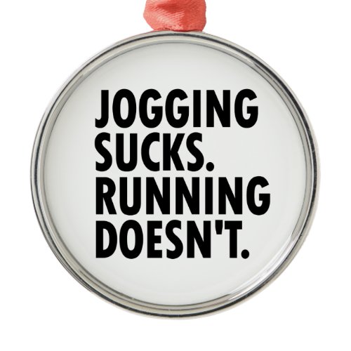 Jogging Sucks. Running Doesn't. Metal Ornament