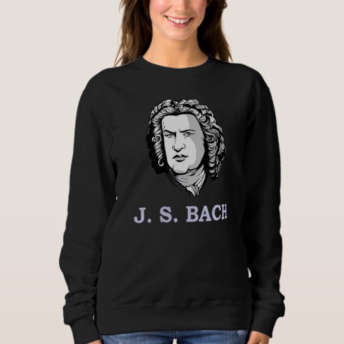 Johann Sebastian Bach  German Composer Compositor  Sweatshirt