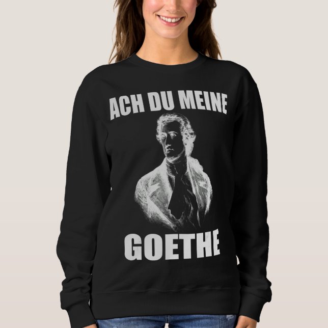 Johann Wolfgang Von Goethe  Funny Meme  Poet Sweatshirt (Front)