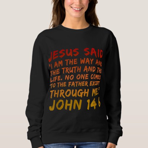 John 146 Jesus Said I am the way the truth and the Sweatshirt