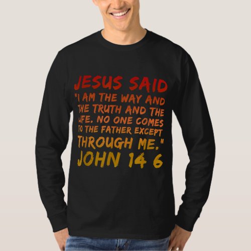 John 146 Jesus Said I am the way the truth and the T_Shirt