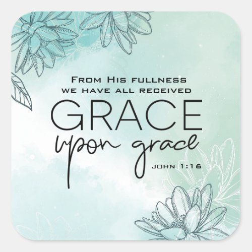 John 116 We have all received Grace Upon Grace  Square Sticker