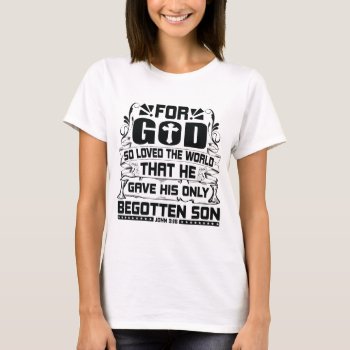 John 3:16 For God So Loved The World Christian  T-shirt by Christian_Soldier at Zazzle