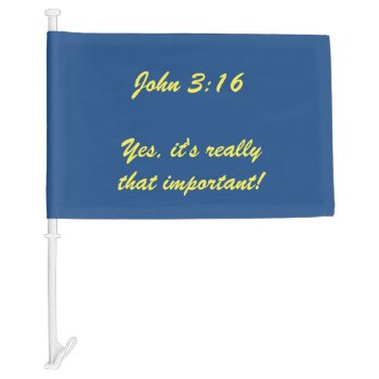John 3:16 Yes It's Really That Important Car Flag by talkingbumpers at Zazzle