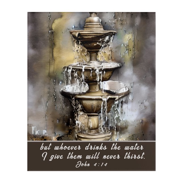 John 4:14 Whoever drinks the water I give Bible  Acrylic Print (Front)