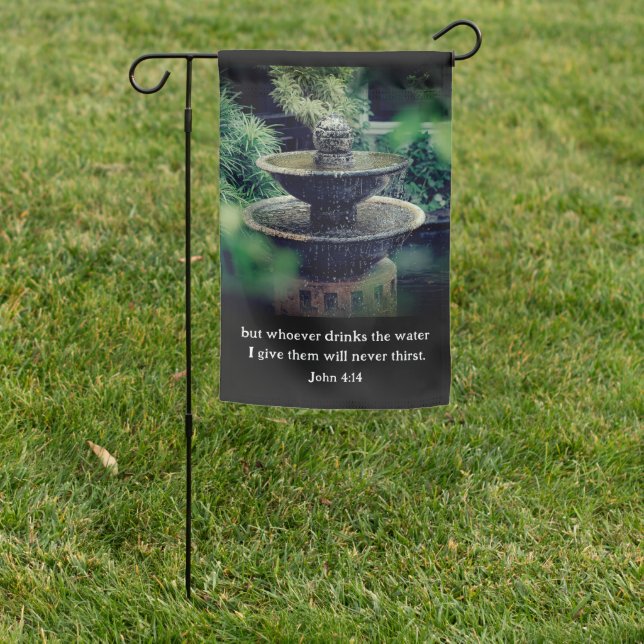 John 4:14 Whoever drinks the water I give Bible  Garden Flag (In SItu)