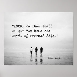 John 6:68 LORD, to whom shall we go? Bible Verse Poster