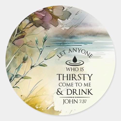 John 737 Anyone who is thirsty come to Me Bible Classic Round Sticker