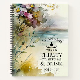 John 7:37 Anyone who is thirsty come to Me Bible  Notebook