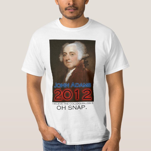 John Adams for President in 2012: Oh Snap T-Shirt (Front)