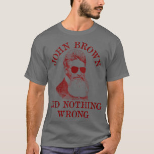 John Brown Did Nothing Wrong US History, Meme, Su T-Shirt