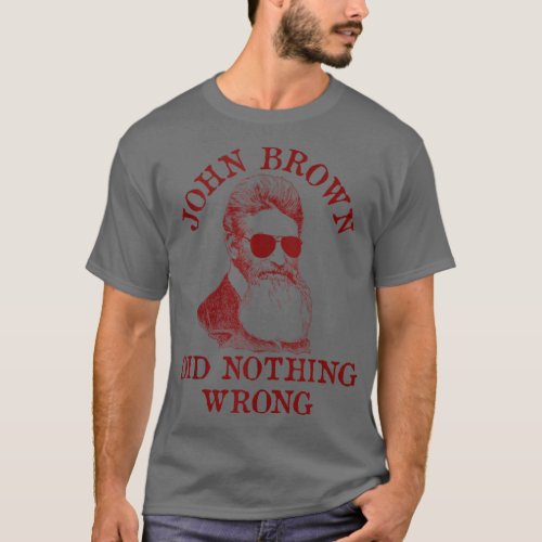 John Brown Did Nothing Wrong  US History Meme Su T_Shirt