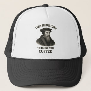 John Calvin Predestined Coffee Funny Theology Trucker Hat